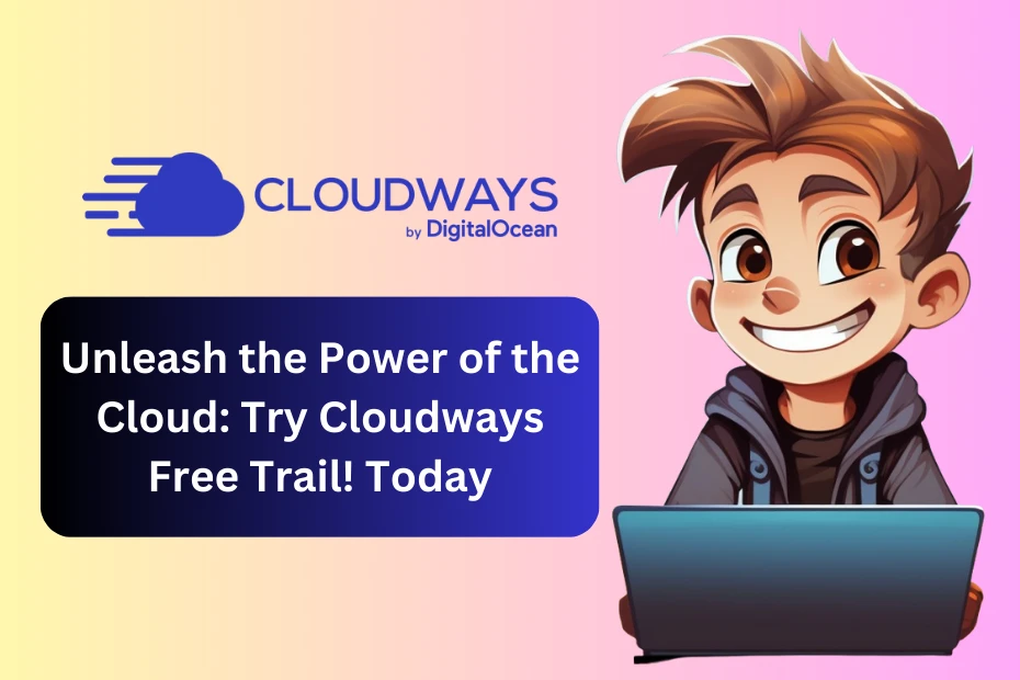 Unleash the Power of the Cloud: Try Cloudways Free Trail 2023!